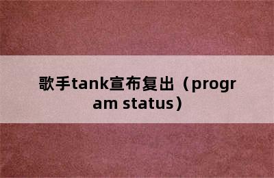 歌手tank宣布复出（program status）